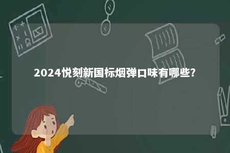 2024悦刻新国标烟弹口味有哪些
�？ 